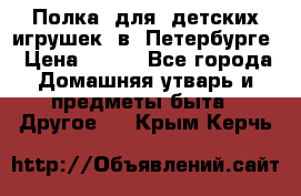 Полка  для  детских игрушек  в  Петербурге › Цена ­ 500 - Все города Домашняя утварь и предметы быта » Другое   . Крым,Керчь